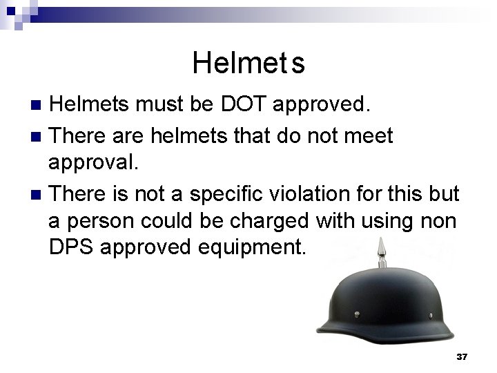 Helmet s Helmets must be DOT approved. n There are helmets that do not