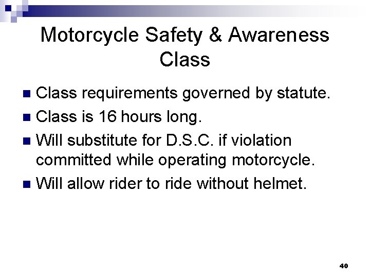 Motorcycle Safety & Awareness Class requirements governed by statute. n Class is 16 hours