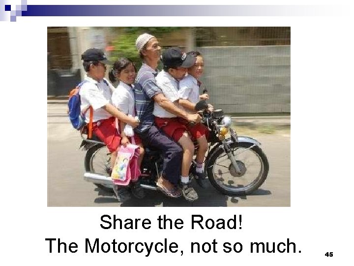 Share the Road! The Motorcycle, not so much. 45 