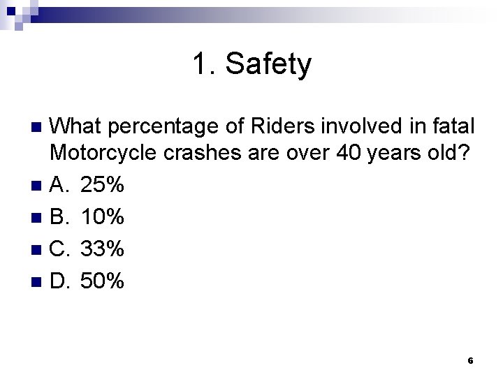 1. Safety What percentage of Riders involved in fatal Motorcycle crashes are over 40