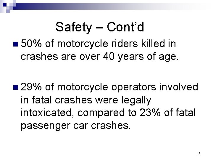 Safety – Cont’d n 50% of motorcycle riders killed in crashes are over 40