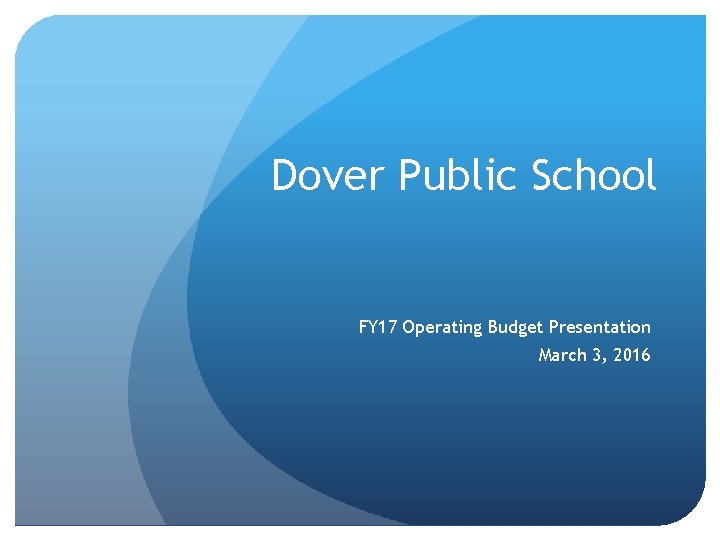 Dover Public School FY 17 Operating Budget Presentation March 3, 2016 