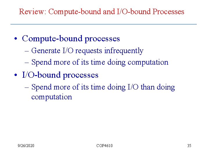 Review: Compute-bound and I/O-bound Processes • Compute-bound processes – Generate I/O requests infrequently –