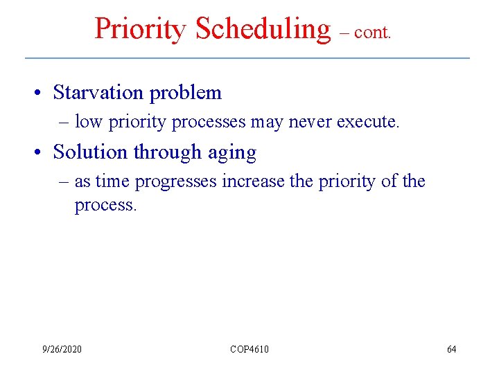 Priority Scheduling – cont. • Starvation problem – low priority processes may never execute.