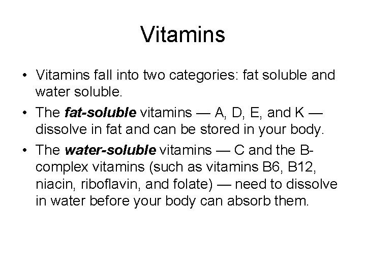 Vitamins • Vitamins fall into two categories: fat soluble and water soluble. • The