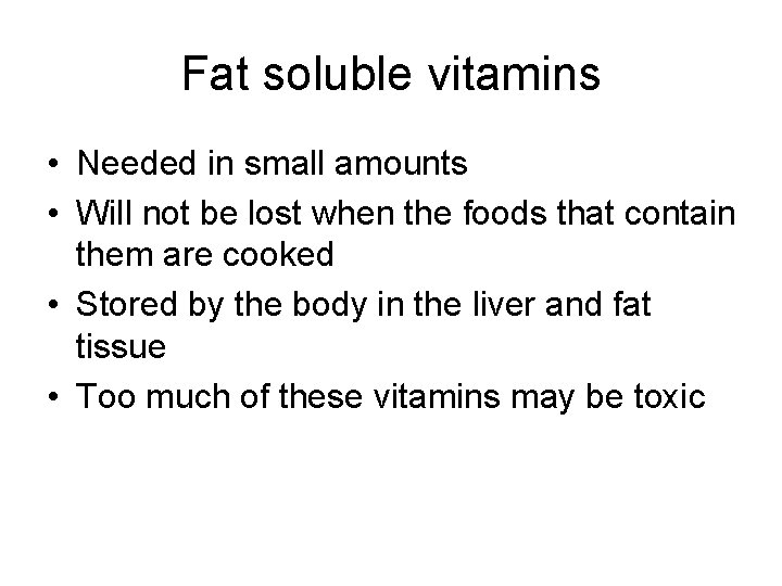 Fat soluble vitamins • Needed in small amounts • Will not be lost when