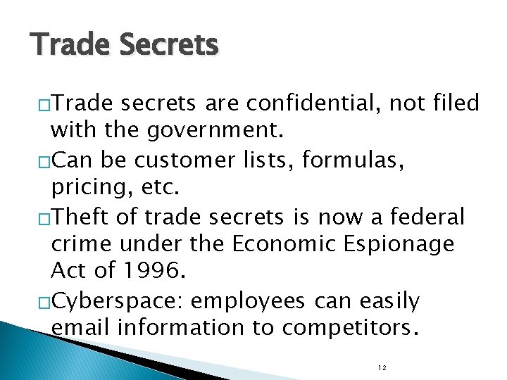 Trade Secrets �Trade secrets are confidential, not filed with the government. �Can be customer
