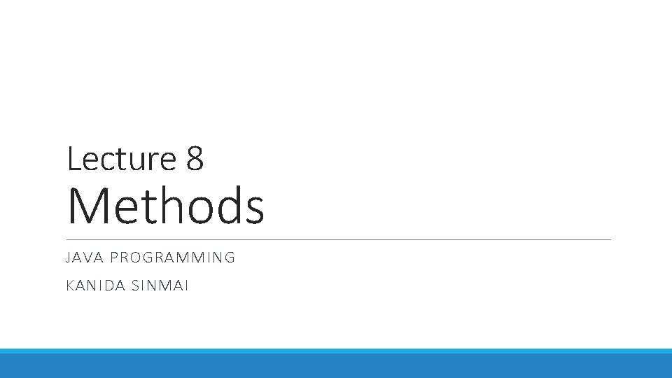 Lecture 8 Methods JAVA PROGRAMMING KANIDA SINMAI Lecture 8 Methods JAVA PROGRAMMING KANIDA SINMAI