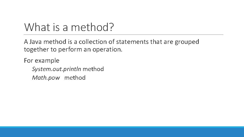 What is a method? A Java method is a collection of statements that are What is a method? A Java method is a collection of statements that are