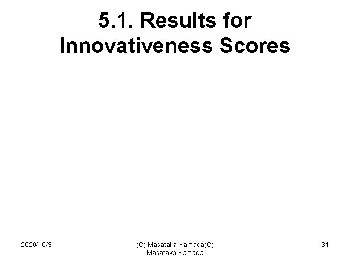 5. 1. Results for Innovativeness Scores 2020/10/3 (C) Masataka Yamada 31 