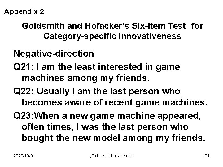 Appendix 2 Goldsmith and Hofacker’s Six-item Test　for Category-specific Innovativeness Negative-direction Q 21: I am