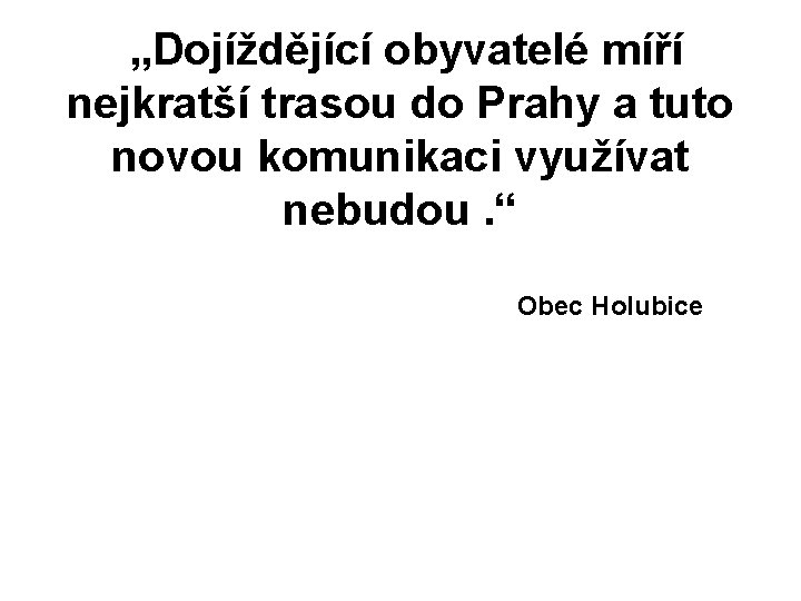 „Dojíždějící obyvatelé míří nejkratší trasou do Prahy a tuto novou komunikaci využívat nebudou. “
