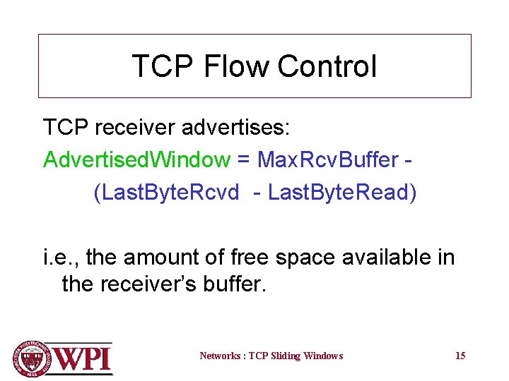 TCP Flow Control TCP receiver advertises: Advertised. Window = Max. Rcv. Buffer (Last. Byte.