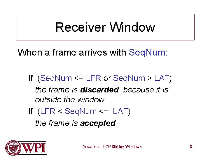 Receiver Window When a frame arrives with Seq. Num: If (Seq. Num <= LFR