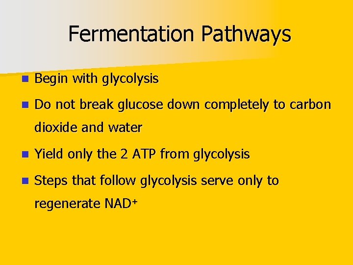 Fermentation Pathways n Begin with glycolysis n Do not break glucose down completely to