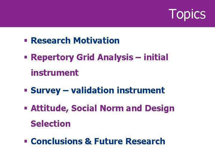 Topics § Research Motivation § Repertory Grid Analysis – initial instrument § Survey –