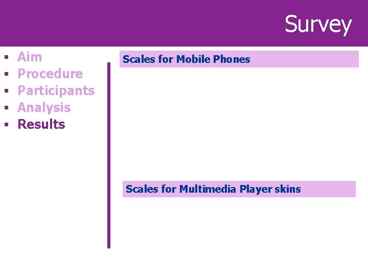 Survey § § § Aim Procedure Participants Analysis Results Scales for Mobile Phones Scales