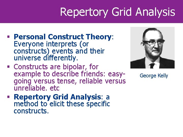 Repertory Grid Analysis § Personal Construct Theory: Everyone interprets (or constructs) events and their