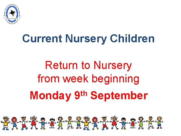 Current Nursery Children Return to Nursery from week beginning Monday 9 th September 