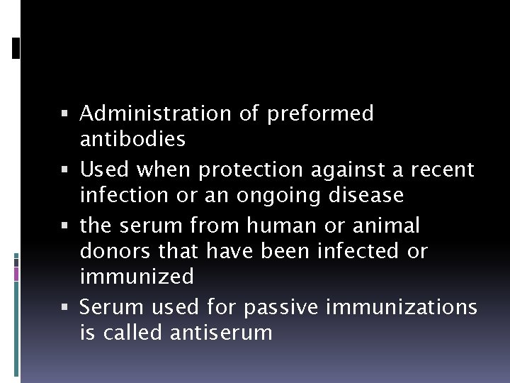  Administration of preformed antibodies Used when protection against a recent infection or an