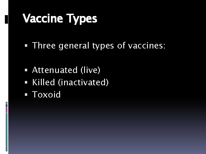 Vaccine Types Three general types of vaccines: Attenuated (live) Killed (inactivated) Toxoid 