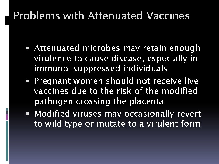 Problems with Attenuated Vaccines Attenuated microbes may retain enough virulence to cause disease, especially