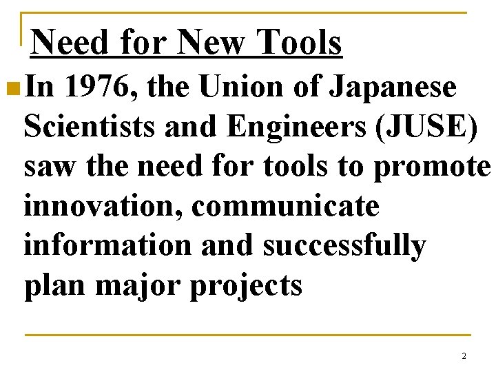 Need for New Tools n In 1976, the Union of Japanese Scientists and Engineers