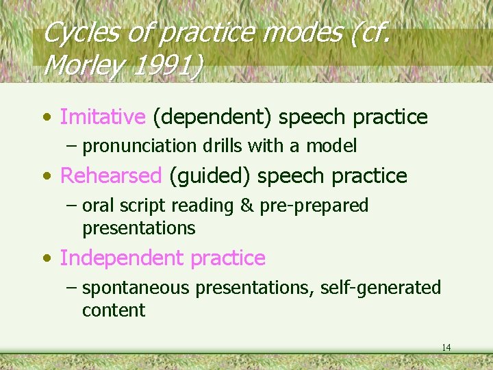 Cycles of practice modes (cf. Morley 1991) • Imitative (dependent) speech practice – pronunciation