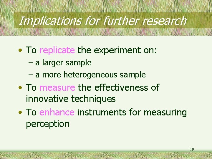 Implications for further research • To replicate the experiment on: – a larger sample