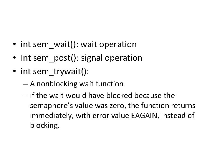  • int sem_wait(): wait operation • Int sem_post(): signal operation • int sem_trywait():