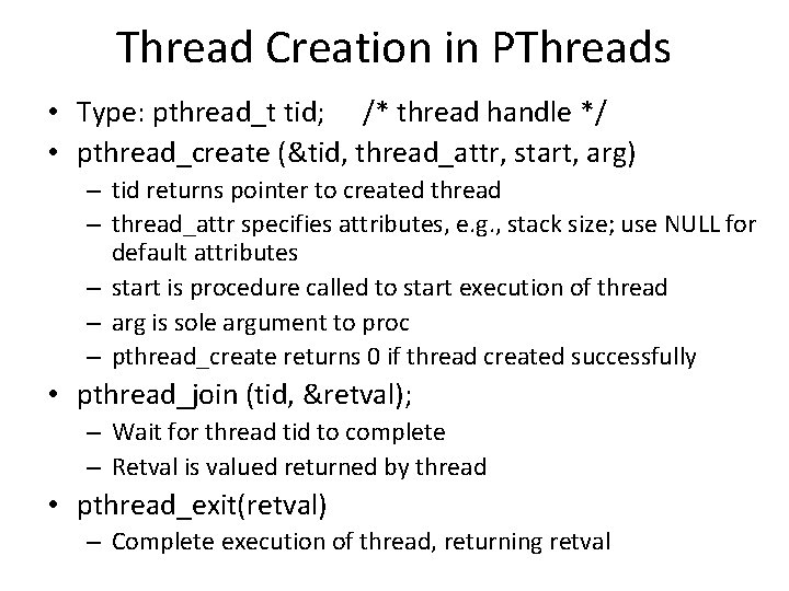 Thread Creation in PThreads • Type: pthread_t tid; /* thread handle */ • pthread_create