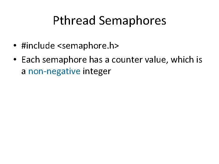 Pthread Semaphores • #include <semaphore. h> • Each semaphore has a counter value, which