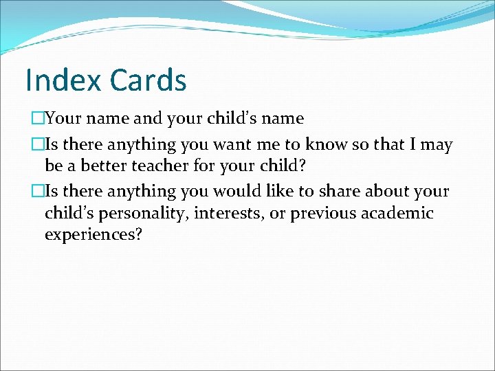 Index Cards �Your name and your child’s name �Is there anything you want me