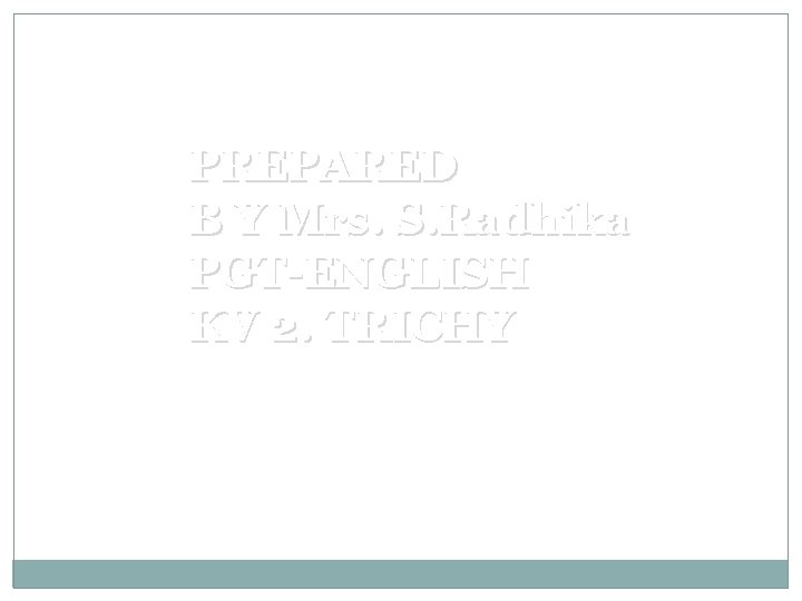 PREPARED B Y Mrs. S. Radhika PGT-ENGLISH KV 2. TRICHY 