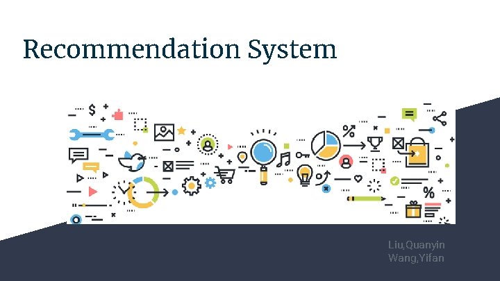 Recommendation System Liu, Quanyin Wang, Yifan 