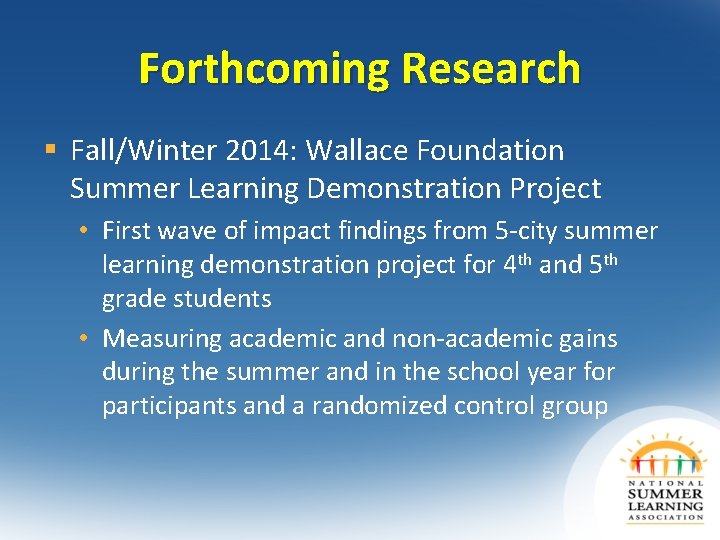 Forthcoming Research § Fall/Winter 2014: Wallace Foundation Summer Learning Demonstration Project • First wave