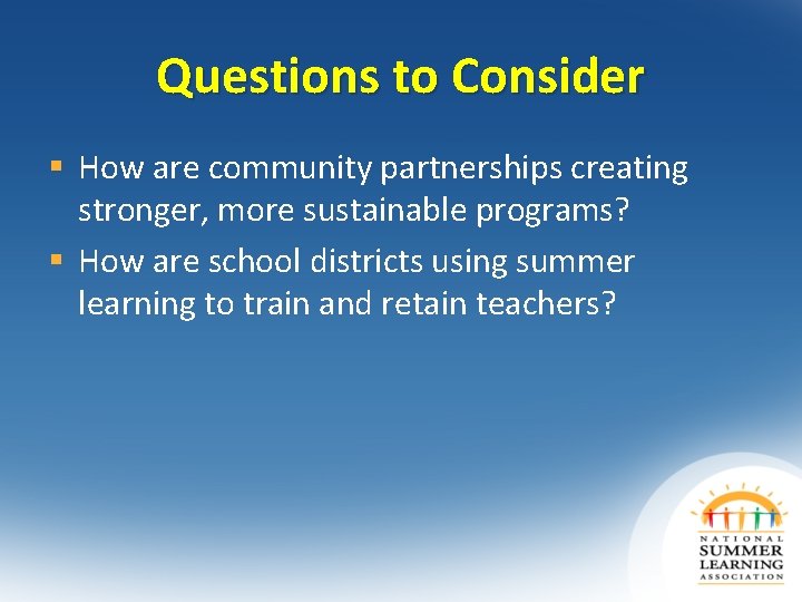 Questions to Consider § How are community partnerships creating stronger, more sustainable programs? §