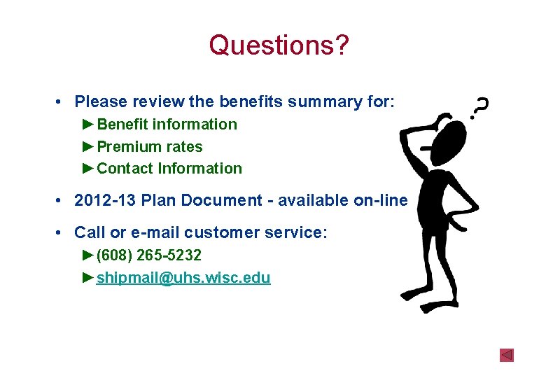 Questions? • Please review the benefits summary for: ►Benefit information ►Premium rates ►Contact Information