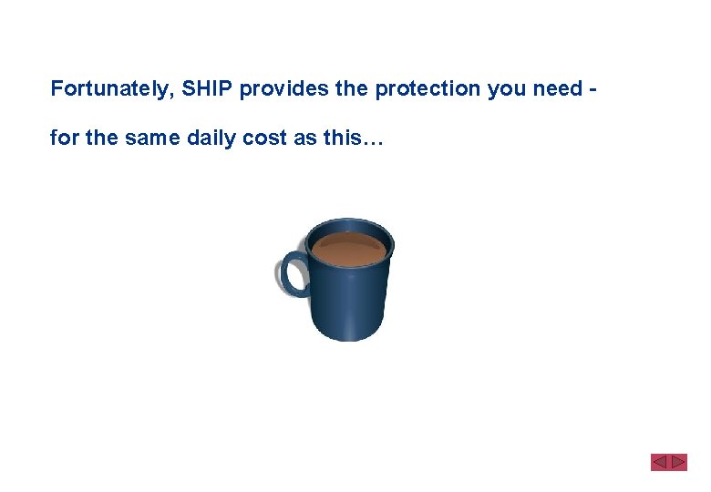 Fortunately, SHIP provides the protection you need for the same daily cost as this…