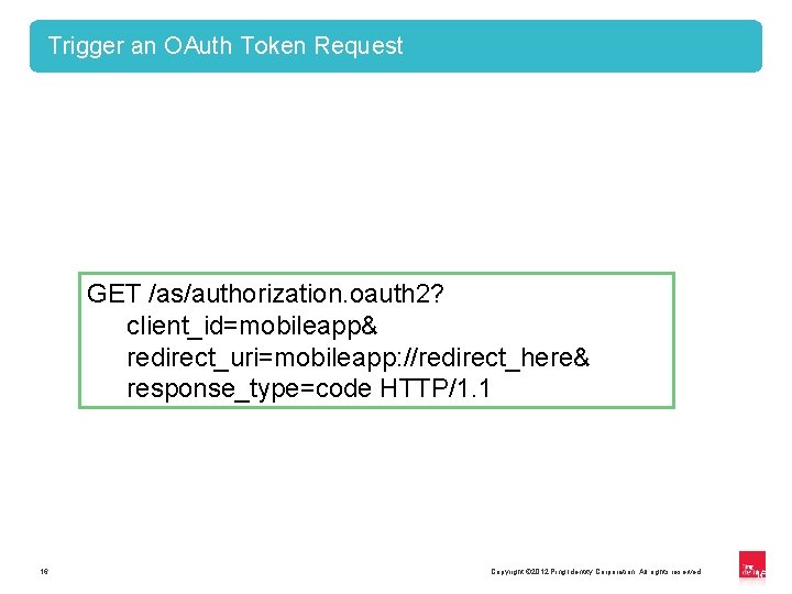 Trigger an OAuth Token Request GET /as/authorization. oauth 2? client_id=mobileapp& redirect_uri=mobileapp: //redirect_here& response_type=code HTTP/1.