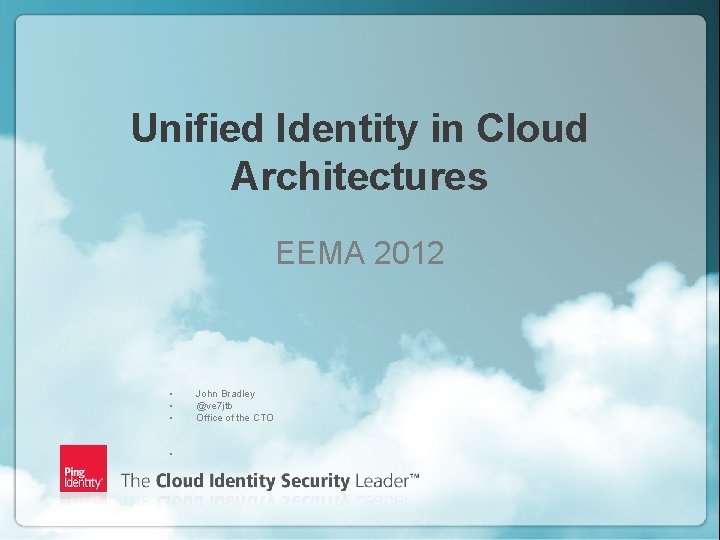 Unified Identity in Cloud Architectures EEMA 2012 • • • John Bradley @ve 7
