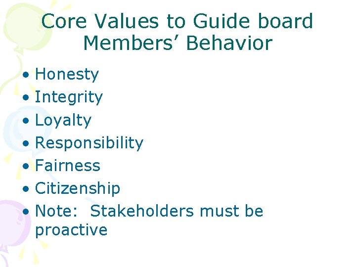 Core Values to Guide board Members’ Behavior • Honesty • Integrity • Loyalty •