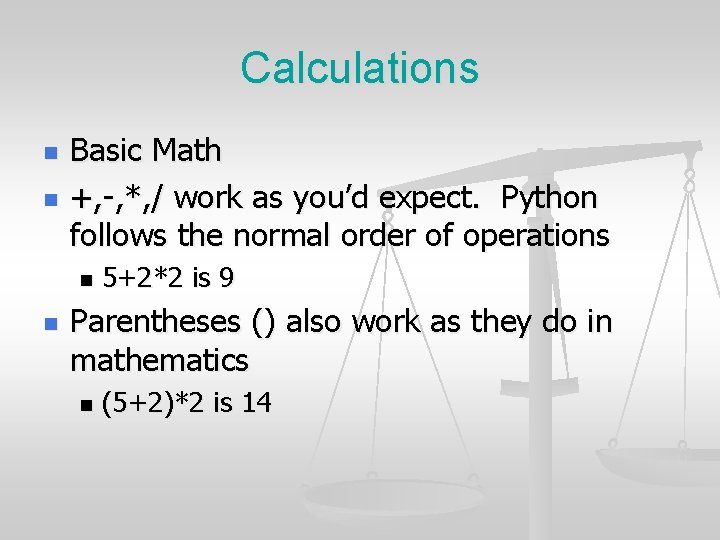 Calculations n n Basic Math +, -, *, / work as you’d expect. Python