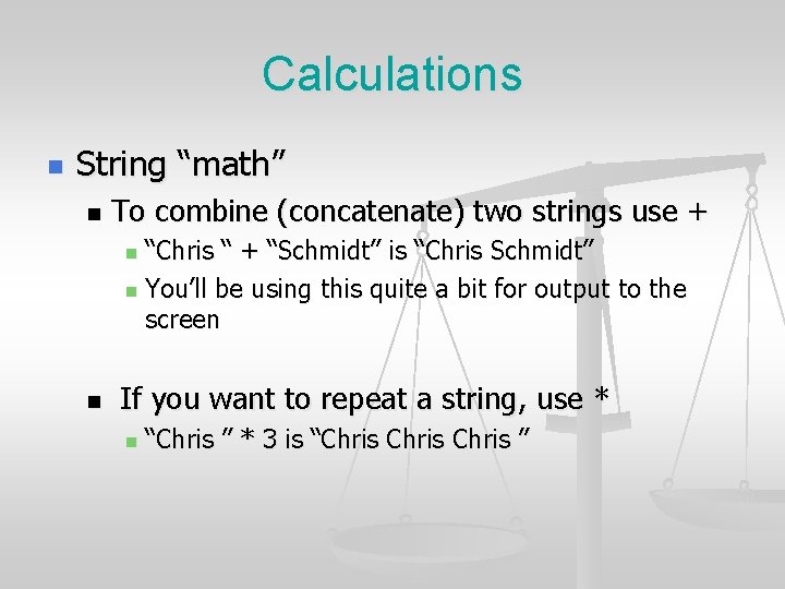 Calculations n String “math” n To combine (concatenate) two strings use + “Chris “