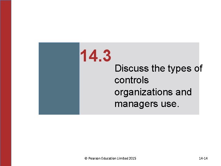 14. 3 Discuss the types of controls organizations and managers use. © Pearson Education 14. 3 Discuss the types of controls organizations and managers use. © Pearson Education