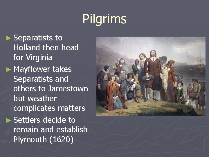 Pilgrims ► Separatists to Holland then head for Virginia ► Mayflower takes Separatists and