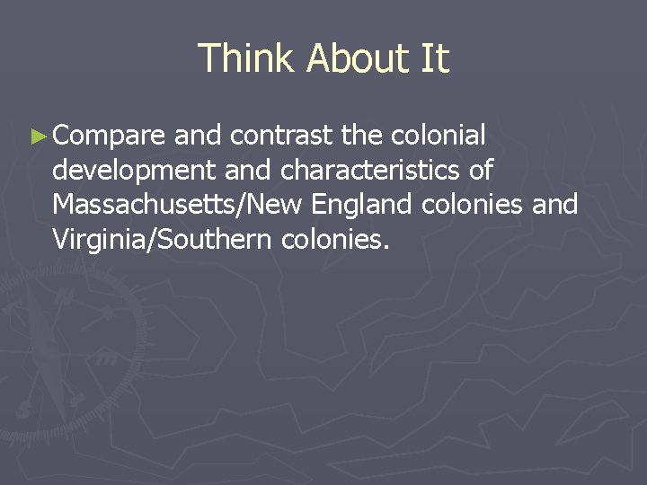 Think About It ► Compare and contrast the colonial development and characteristics of Massachusetts/New