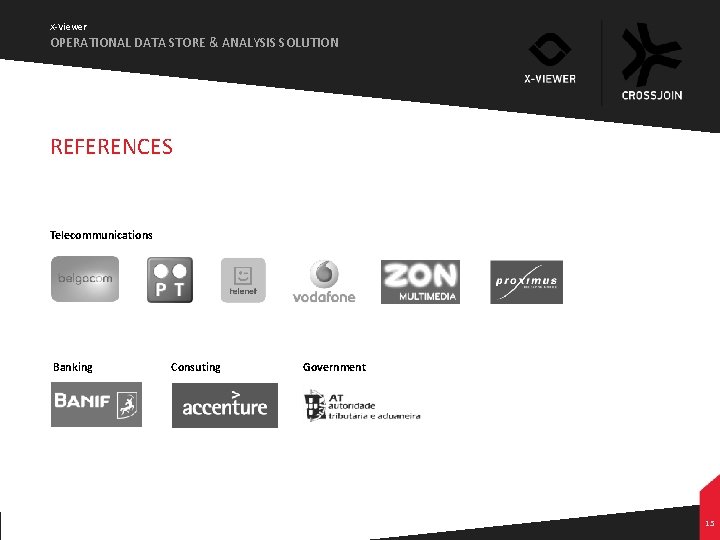 X-Viewer OPERATIONAL DATA STORE & ANALYSIS SOLUTION REFERENCES Telecommunications Banking Consuting Government 15 X-Viewer OPERATIONAL DATA STORE & ANALYSIS SOLUTION REFERENCES Telecommunications Banking Consuting Government 15