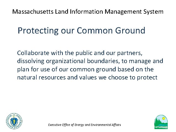 Massachusetts Land Information Management System Protecting our Common Ground Collaborate with the public and