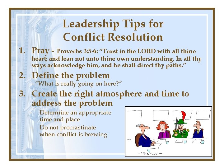 Leadership Tips for Conflict Resolution 1. Pray - Proverbs 3: 5 -6: “Trust in